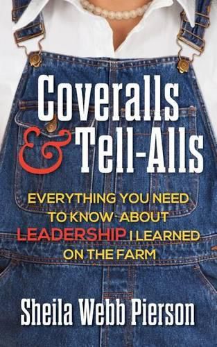 Cover image for Coveralls and Tell-Alls: Everything You Need to Know about Leadership I Learned on the Farm