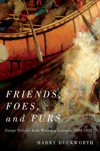 Cover image for Friends, Foes, and Furs: George Nelson's Lake Winnipeg Journals, 1804-1822