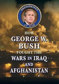 Cover image for How George W. Bush Fought the Wars in Iraq and Afghanistan