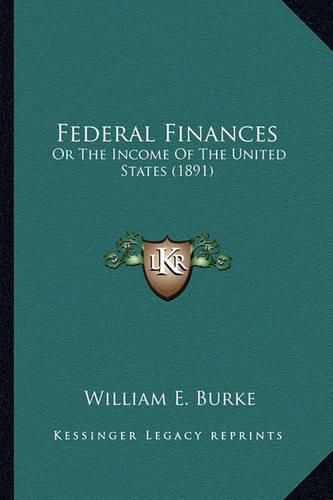 Federal Finances: Or the Income of the United States (1891)