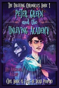 Cover image for Peter Green and the Unliving Academy: This Book is Full of Dead People