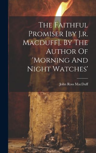 Cover image for The Faithful Promiser [by J.r. Macduff]. By The Author Of 'morning And Night Watches'