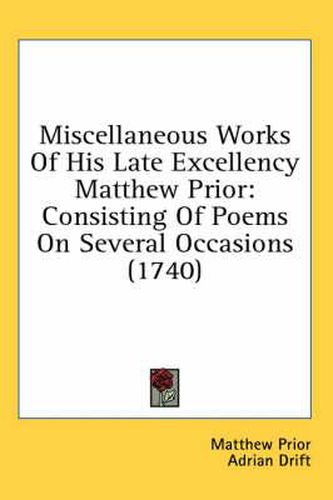 Cover image for Miscellaneous Works of His Late Excellency Matthew Prior: Consisting of Poems on Several Occasions (1740)