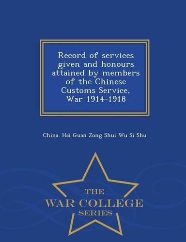 Cover image for Record of Services Given and Honours Attained by Members of the Chinese Customs Service, War 1914-1918 - War College Series