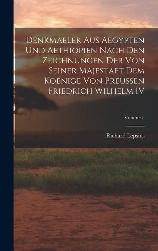 Denkmaeler aus Aegypten und Aethiopien Nach den Zeichnungen der von Seiner Majestaet dem Koenige von Preussen Friedrich Wilhelm IV; Volume 5