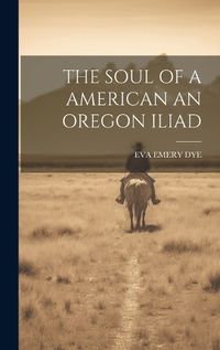 Cover image for The Soul of a American an Oregon Iliad