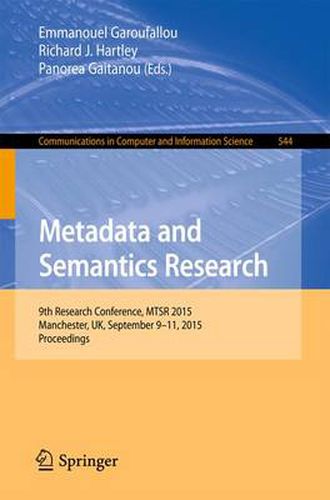 Cover image for Metadata and Semantics Research: 9th Research Conference, MTSR 2015, Manchester, UK, September 9-11, 2015, Proceedings