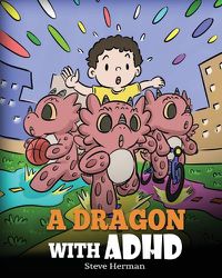 Cover image for A Dragon With ADHD: A Children's Story About ADHD. A Cute Book to Help Kids Get Organized, Focus, and Succeed.