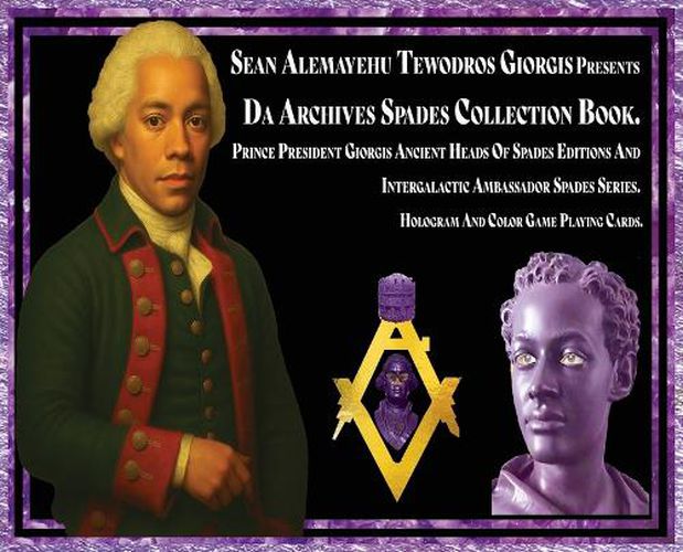 Cover image for Sean Alemayehu Tewodros Giorgis presents Da Archives Spades Collection Book. Prince President Giorgis Ancient Heads Of Spades Editions And Intergalactic Ambassador Spades Series. Hologram And Color Game Playing Cards