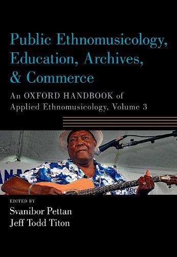 Cover image for Public Ethnomusicology, Education, Archives, & Commerce: An Oxford Handbook of Applied Ethnomusicology, Volume 3