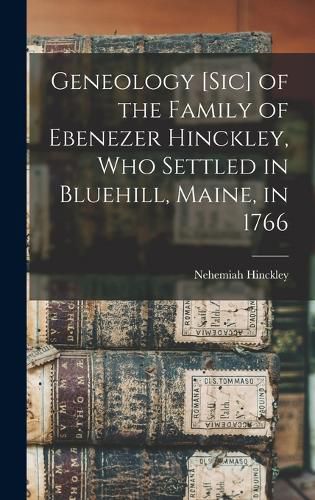 Cover image for Geneology [sic] of the Family of Ebenezer Hinckley, who Settled in Bluehill, Maine, in 1766