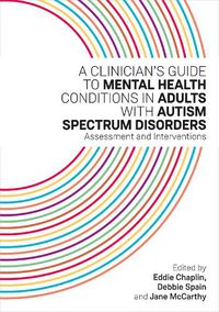 Cover image for A Clinician's Guide to Mental Health Conditions in Adults with Autism Spectrum Disorders: Assessment and Interventions