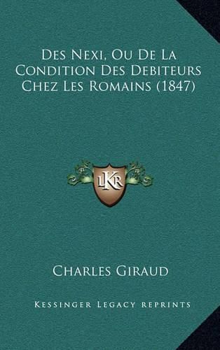 Des Nexi, Ou de La Condition Des Debiteurs Chez Les Romains (1847)