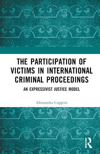 Cover image for The Participation of Victims in International Criminal Proceedings: An Expressivist Justice Model