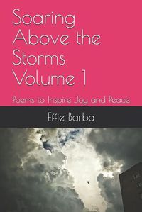 Cover image for Soaring Above the Storms Volume 1: Poems to Inspire Joy and Peace