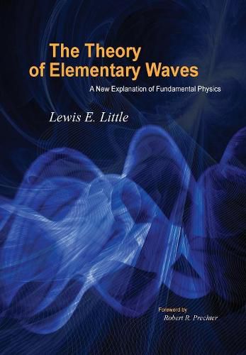 Cover image for The Theory of Elementary Waves: A New Explanation of Fundamental Physics