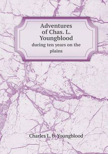 Cover image for Adventures of Chas. L. Youngblood during ten years on the plains