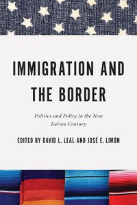 Cover image for Immigration and the Border: Politics and Policy in the New Latino Century