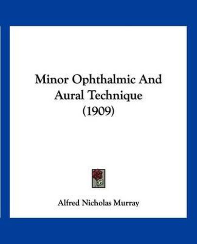 Cover image for Minor Ophthalmic and Aural Technique (1909)