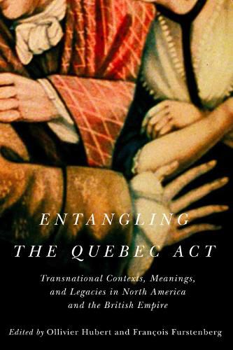 Cover image for Entangling the Quebec Act: Transnational Contexts, Meanings, and Legacies in North America and the British Empire