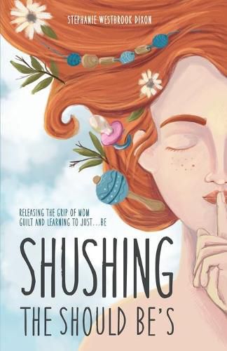 Cover image for Shushing the Should Be's: Releasing the Grip of Mom Guilt and Learning to Just... Be!
