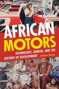 Cover image for African Motors: Technology, Gender, and the History of Development