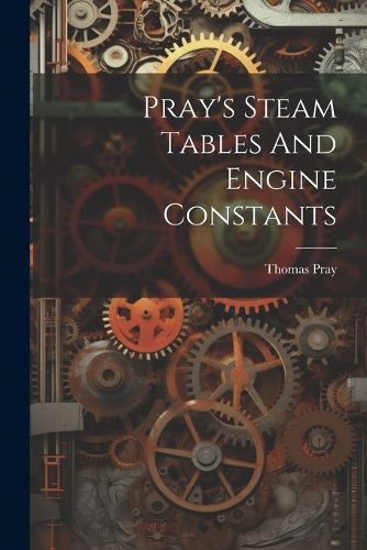 Cover image for Pray's Steam Tables And Engine Constants