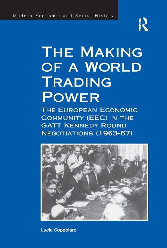 Cover image for The Making of a World Trading Power: The European Economic Community (EEC) in the GATT Kennedy Round Negotiations (1963-67)