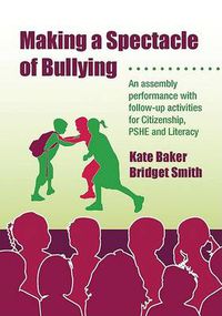 Cover image for Making a Spectacle of Bullying: An Assembly Performance with Follow-up Activities for Citizenship, PSHE and Literacy