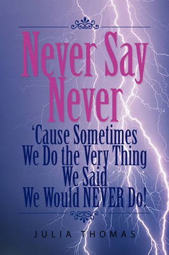 Never Say Never 'Cause Sometimes We Do the Very Thing We Said We Would Never Do!