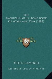 Cover image for The American Girl's Home Book of Work and Play (1883)