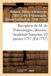 Cover image for Reception de M. de Foncemagne, Discours. Academie Francoise, 10 Janvier 1737