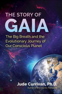 Cover image for The Story of Gaia: The Big Breath and the Evolutionary Journey of Our Conscious Planet