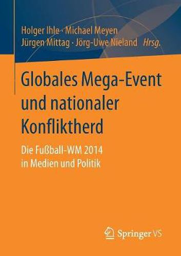 Cover image for Globales Mega-Event Und Nationaler Konfliktherd: Die Fussball-Wm 2014 in Medien Und Politik