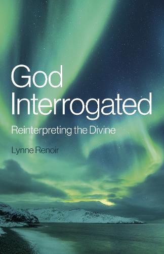 Cover image for God Interrogated: Reinterpreting the Divine