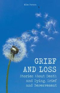 Cover image for Grief and Loss Stories About Death and Dying, Grief and Bereavement