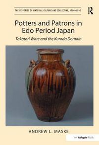 Cover image for Potters and Patrons in Edo Period Japan: Takatori Ware and the Kuroda Domain