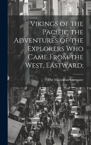 Cover image for Vikings of the Pacific the Adventures of the Explorers who Came From the West, Eastward;