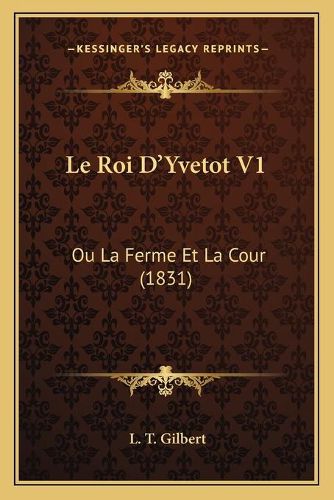 Le Roi D'Yvetot V1: Ou La Ferme Et La Cour (1831)