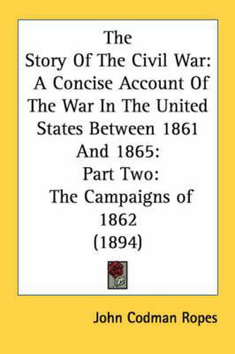 The Story of the Civil War: A Concise Account of the War in the United States Between 1861 and 1865: Part Two: The Campaigns of 1862 (1894)