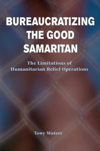 Cover image for Bureaucratizing The Good Samaritan: The Limitations Of Humanitarian Relief Operations