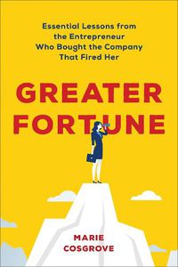 Cover image for Greater Fortune: Essential Lessons from the Entrepreneur Who Bought the Company That Fired Her