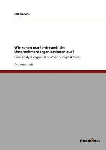 Cover image for Wie sehen markenfreundliche Unternehmensorganisationen aus?: Eine Analyse organisatorischer Erfolgsfaktoren.