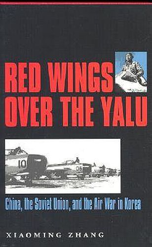 Cover image for Red Wings Over the Yalu: China, the Soviet Union and the Air War in Korea
