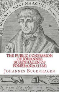 Cover image for The Public Confession of Johannes Bugenhagen of Pomerania: Concerning the Sacrament of the Body and Blood of Christ