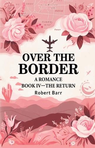 Over the Border A Romance BOOK IV -THE RETURN