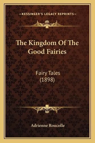 Cover image for The Kingdom of the Good Fairies: Fairy Tales (1898)