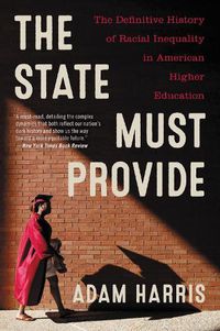 Cover image for The State Must Provide: The Definitive History of Racial Inequality in American Higher Education