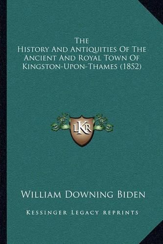 The History and Antiquities of the Ancient and Royal Town of Kingston-Upon-Thames (1852)