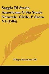 Cover image for Saggio Di Storia Americana O Sia Storia Naturale, Civile, E Sacra V4 (1784)